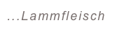 ...Lammfleisch