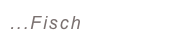 ...Fisch